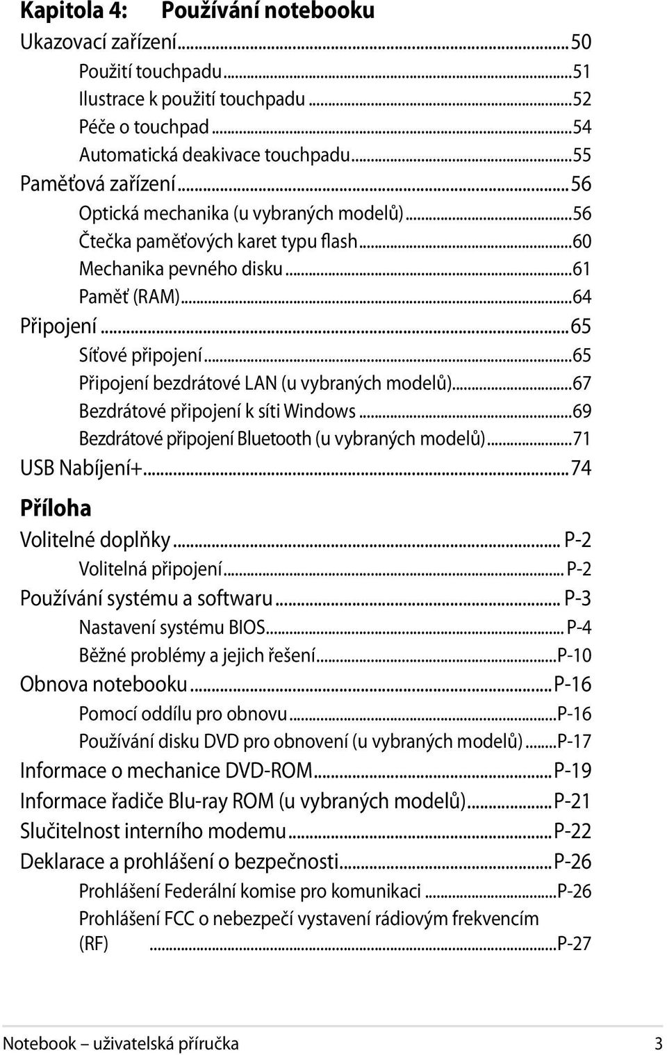 ..65 Připojení bezdrátové LAN (u vybraných modelů)...67 Bezdrátové připojení k síti Windows...69 Bezdrátové připojení Bluetooth (u vybraných modelů)...71 USB Nabíjení+...74 Příloha Volitelné doplňky.