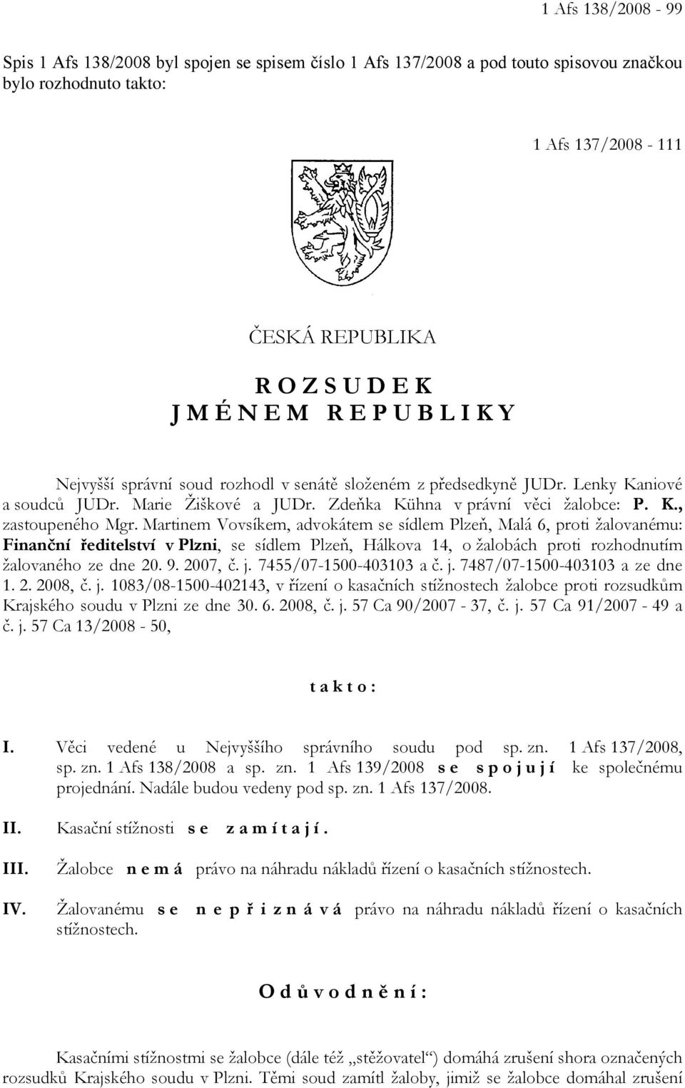 Martinem Vovsíkem, advokátem se sídlem Plzeň, Malá 6, proti žalovanému: Finanční ředitelství v Plzni, se sídlem Plzeň, Hálkova 14, o žalobách proti rozhodnutím žalovaného ze dne 20. 9. 2007, č. j.