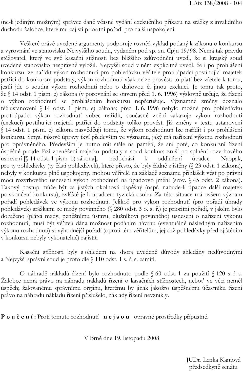 Nemá tak pravdu stěžovatel, který ve své kasační stížnosti bez bližšího zdůvodnění uvedl, že si krajský soud uvedené stanovisko nesprávně vyložil.