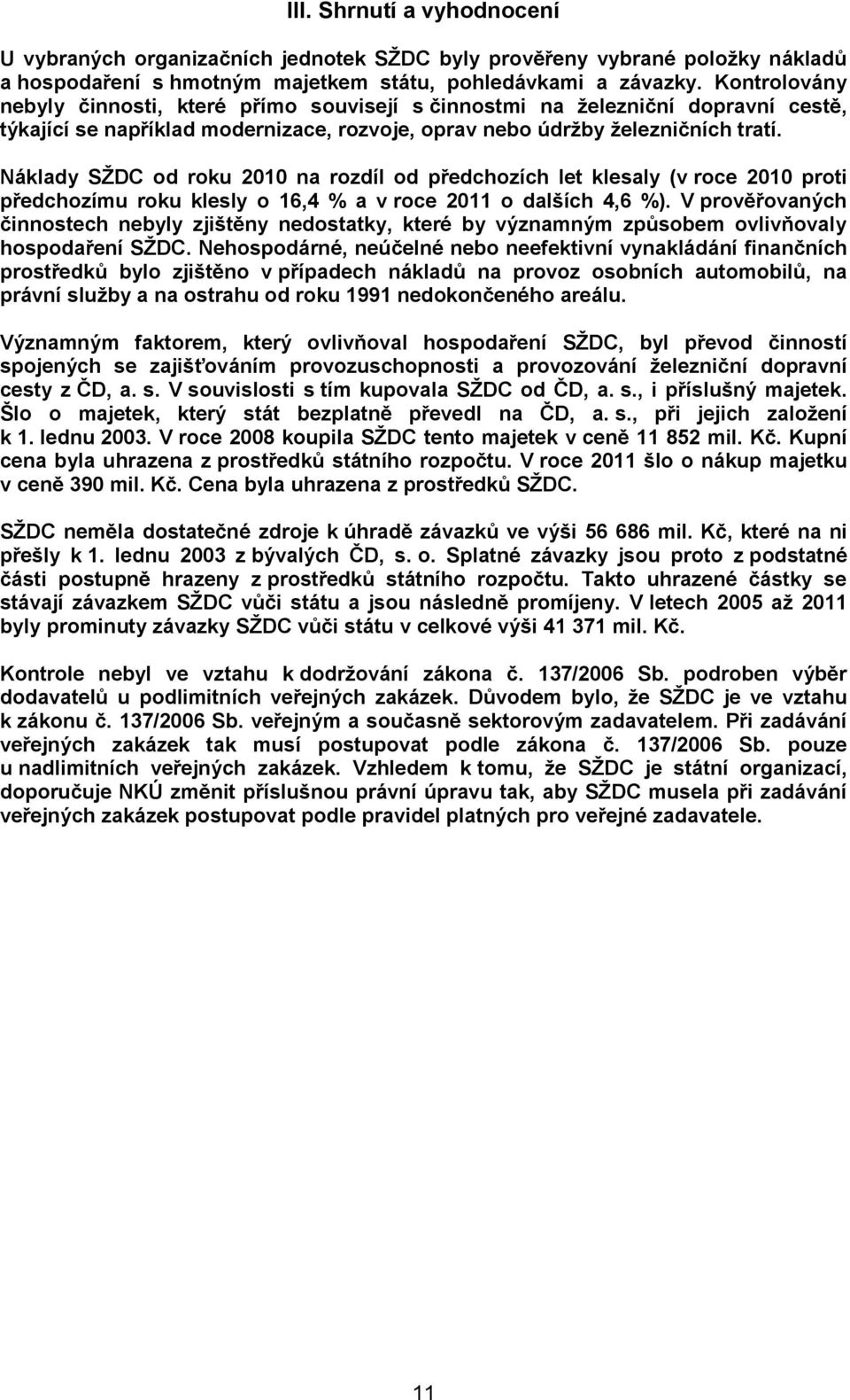 Náklady SŢDC od roku 21 na rozdíl od předchozích let klesaly (v roce 21 proti předchozímu roku klesly o 16,4 % a v roce 211 o dalších 4,6 %).