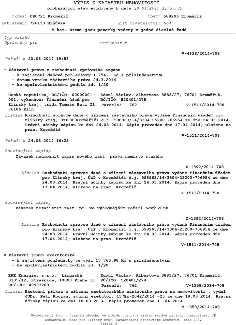 Česká republika, RČ/IČO: 00000001-001, vyknává: Finanční úřad pr Zlínský kraj, třída Tmáše Bati 21, V-15114-708 76186 Zlín Rzhdnutí správce daně zřízení zástavníh práva vydané Finančním úřadem pr