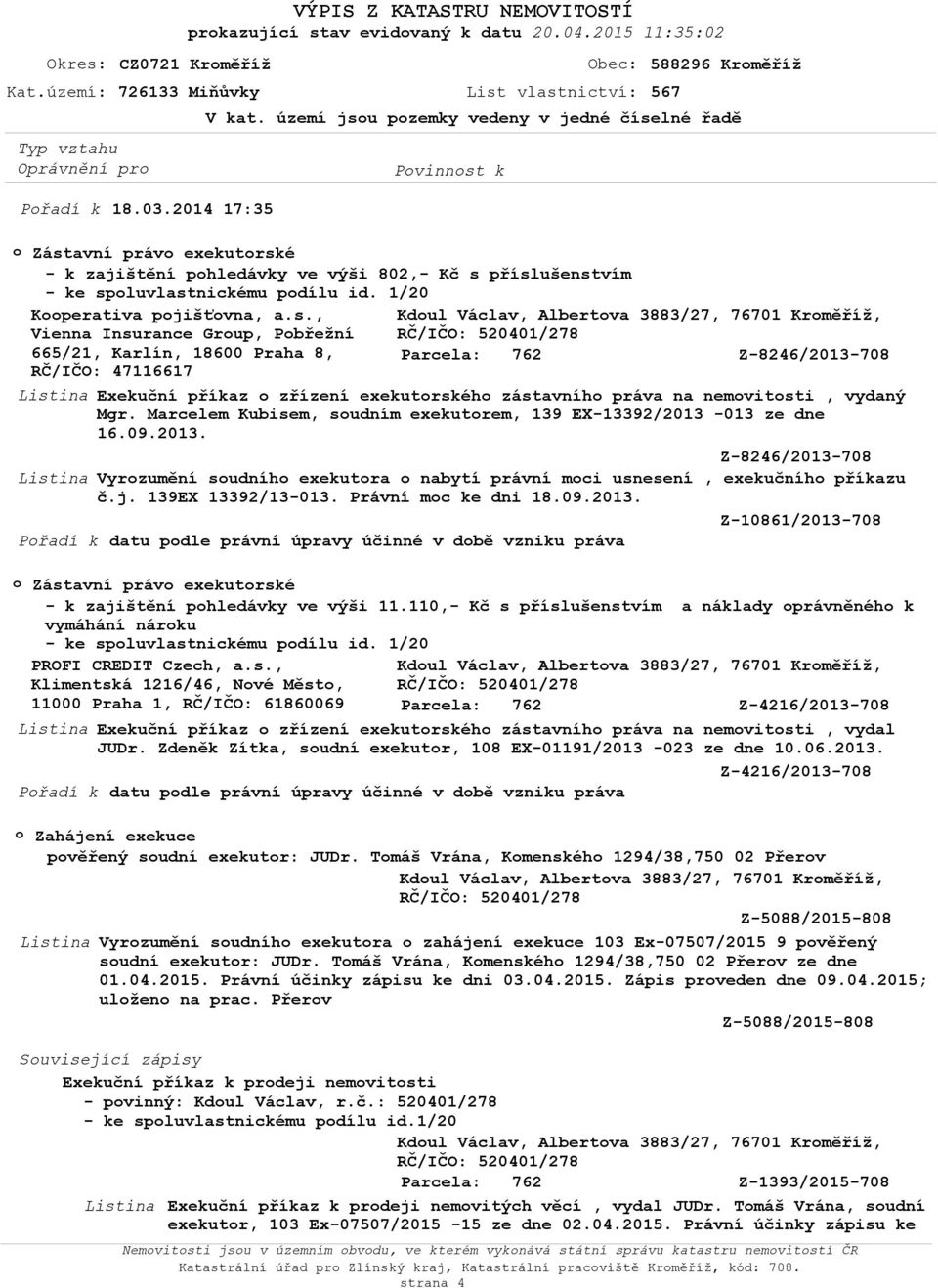 Marcelem Kubisem, sudním exekutrem, 139 EX-13392/2013-013 ze dne 16.09.2013. Z-8246/2013-708 Vyrzumění sudníh exekutra nabytí právní mci usnesení, exekučníh příkazu č.j. 139EX 13392/13-013.