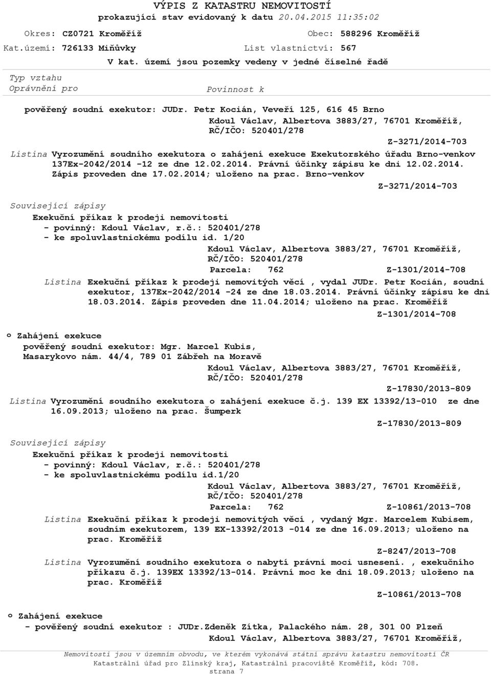 02.2014; ulžen na prac. Brn-venkv Z-32714-703 Suvisející zápisy Exekuční příkaz k prdeji nemvitsti - pvinný: Kdul Václav, r.č.: 520401/278 - ke spluvlastnickému pdílu id.