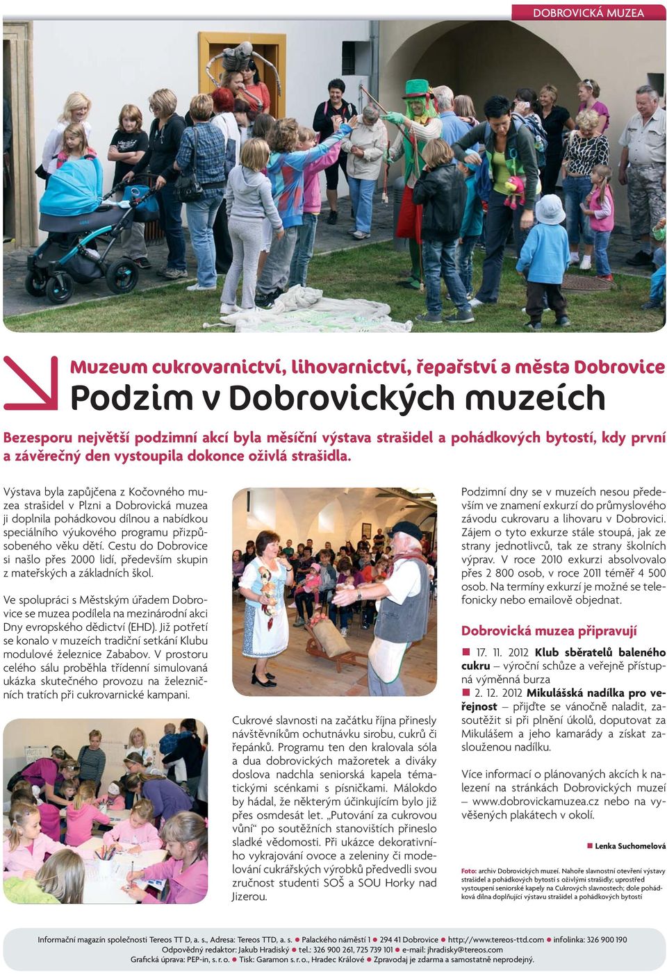 Výstava byla zapůjčena z Kočovného muzea strašidel v Plzni a Dobrovická muzea ji doplnila pohádkovou dílnou a nabídkou speciálního výukového programu přizpůsobeného věku dětí.