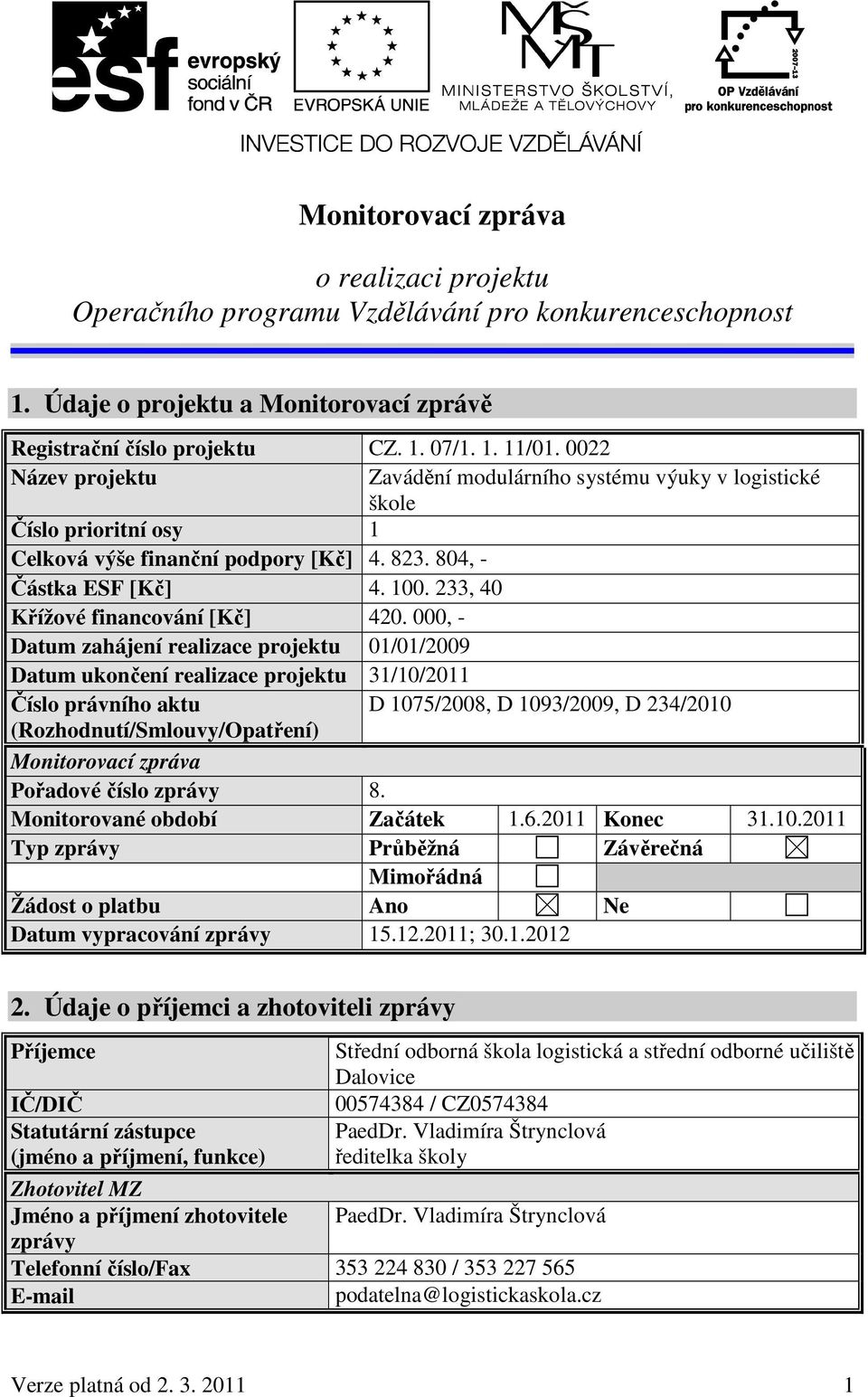 000, - Datum zahájení realizace projektu 01/01/2009 Datum ukončení realizace projektu 31/10/2011 Zavádění modulárního systému výuky v logistické škole Číslo právního aktu D 1075/2008, D 1093/2009, D