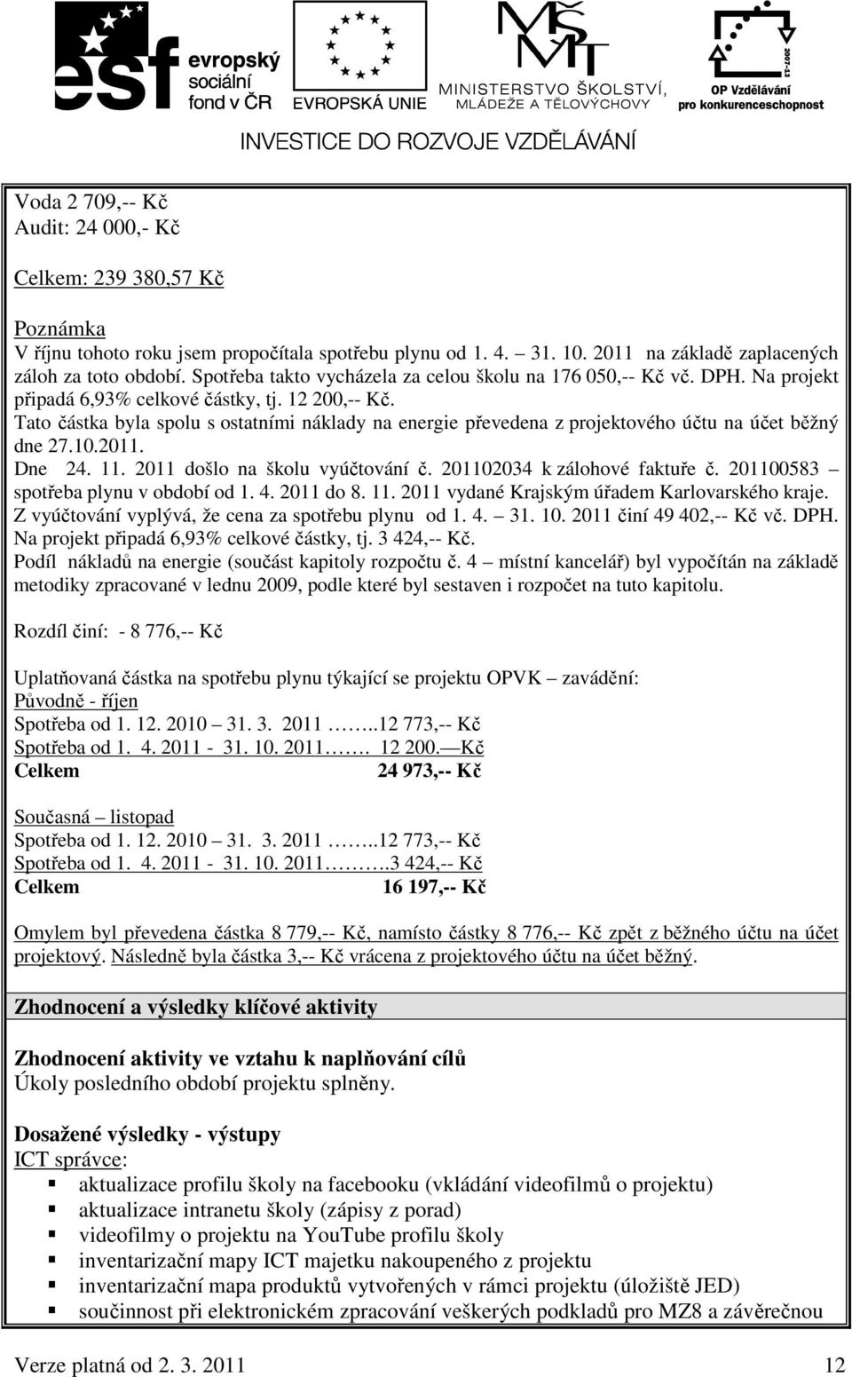 Tato částka byla spolu s ostatními náklady na energie převedena z projektového účtu na účet běžný dne 27.10.2011. Dne 24. 11. 2011 došlo na školu vyúčtování č. 201102034 k zálohové faktuře č.