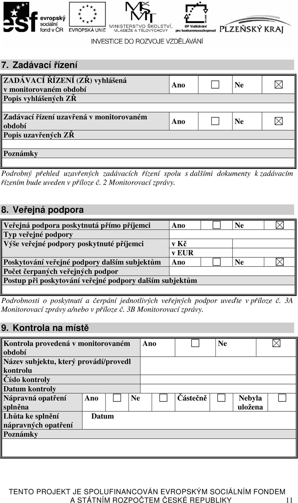 Veřejná podpora Veřejná podpora poskytnutá přímo příjemci Ano Ne Typ veřejné podpory Výše veřejné podpory poskytnuté příjemci v Kč v EUR Poskytování veřejné podpory dalším subjektům Ano Ne Počet