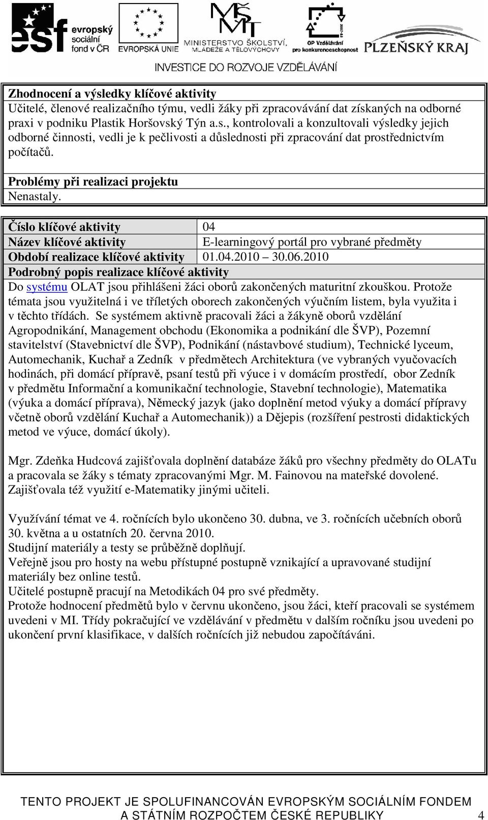 21 Podrobný popis realizace klíčové aktivity Do systému OLAT jsou přihlášeni žáci oborů zakončených maturitní zkouškou.