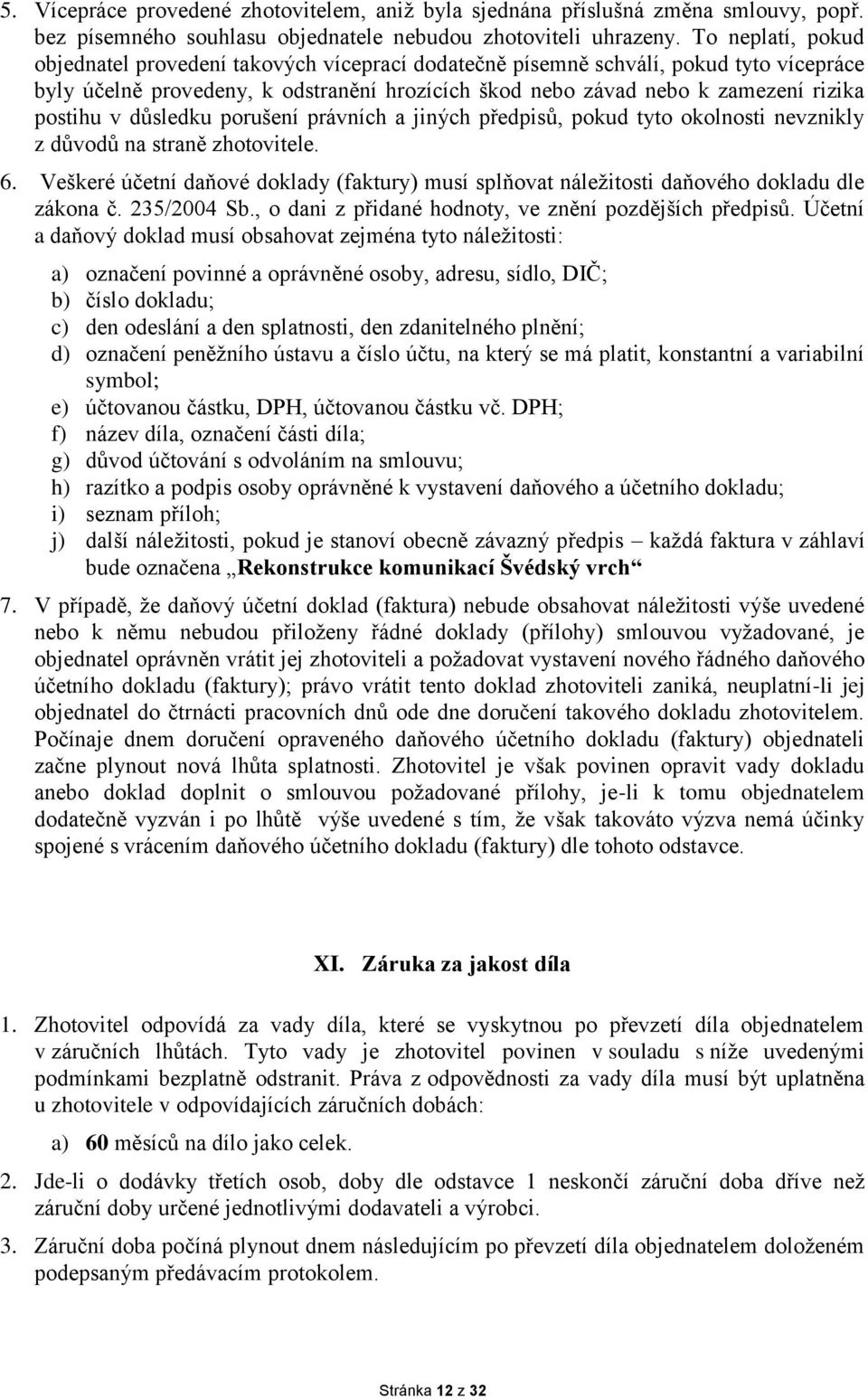 v důsledku porušení právních a jiných předpisů, pokud tyto okolnosti nevznikly z důvodů na straně zhotovitele. 6.