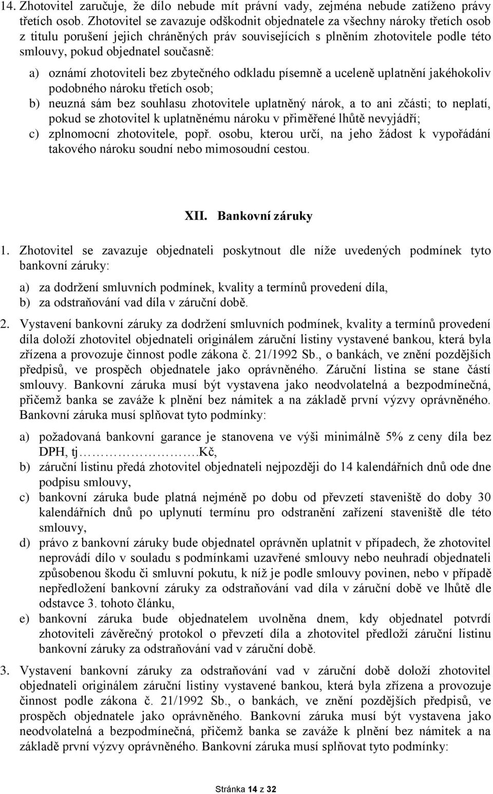 a) oznámí zhotoviteli bez zbytečného odkladu písemně a uceleně uplatnění jakéhokoliv podobného nároku třetích osob; b) neuzná sám bez souhlasu zhotovitele uplatněný nárok, a to ani zčásti; to