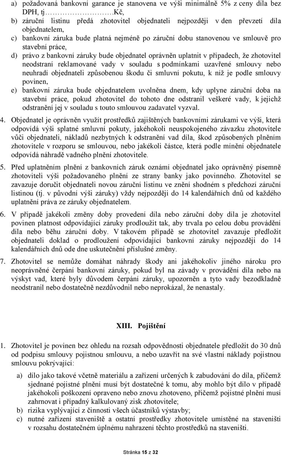 právo z bankovní záruky bude objednatel oprávněn uplatnit v případech, že zhotovitel neodstraní reklamované vady v souladu s podmínkami uzavřené smlouvy nebo neuhradí objednateli způsobenou škodu či