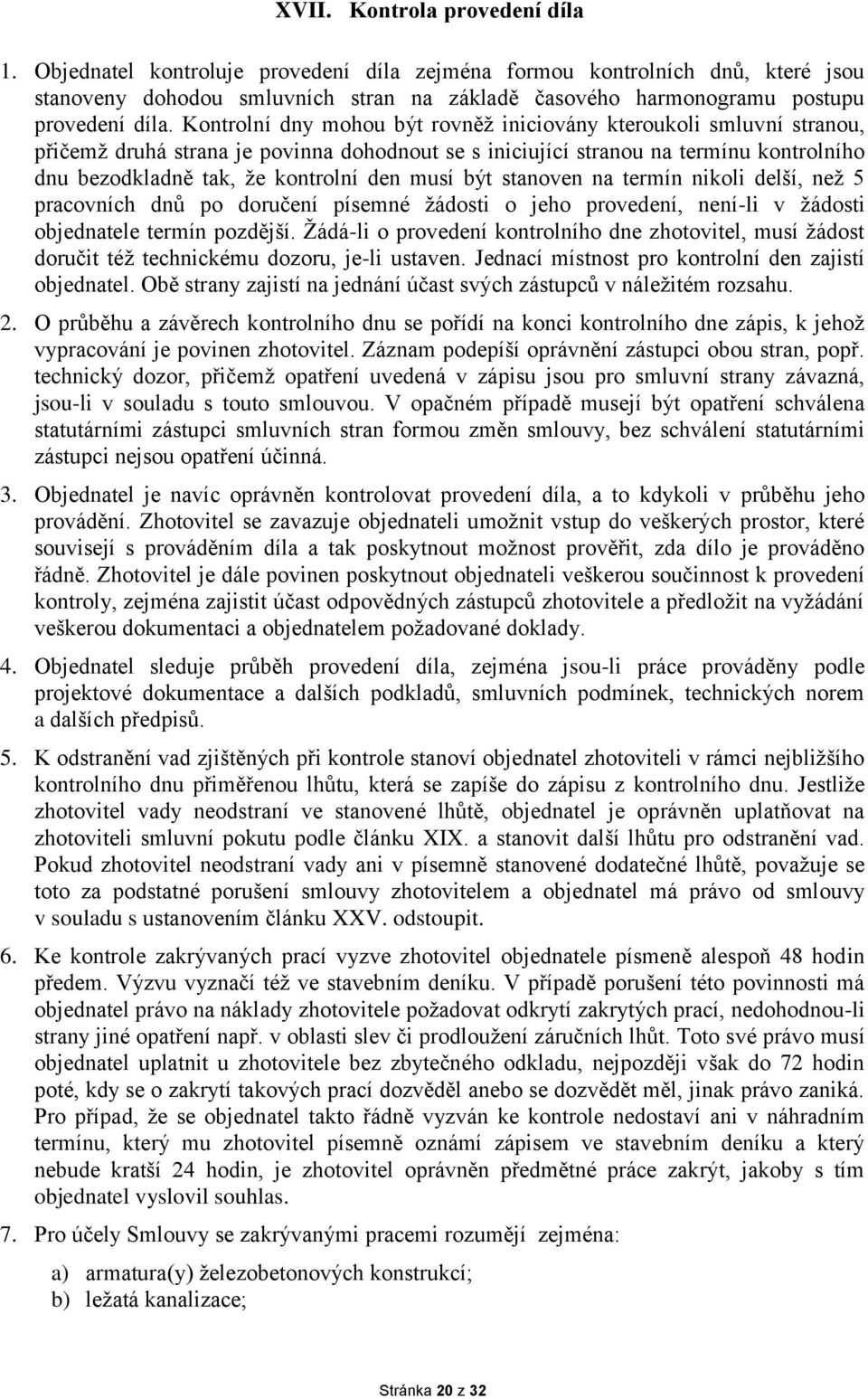 Kontrolní dny mohou být rovněž iniciovány kteroukoli smluvní stranou, přičemž druhá strana je povinna dohodnout se s iniciující stranou na termínu kontrolního dnu bezodkladně tak, že kontrolní den