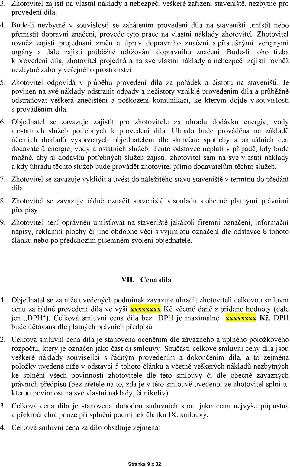 Zhotovitel rovněž zajistí projednání změn a úprav dopravního značení s příslušnými veřejnými orgány a dále zajistí průběžné udržování dopravního značení.