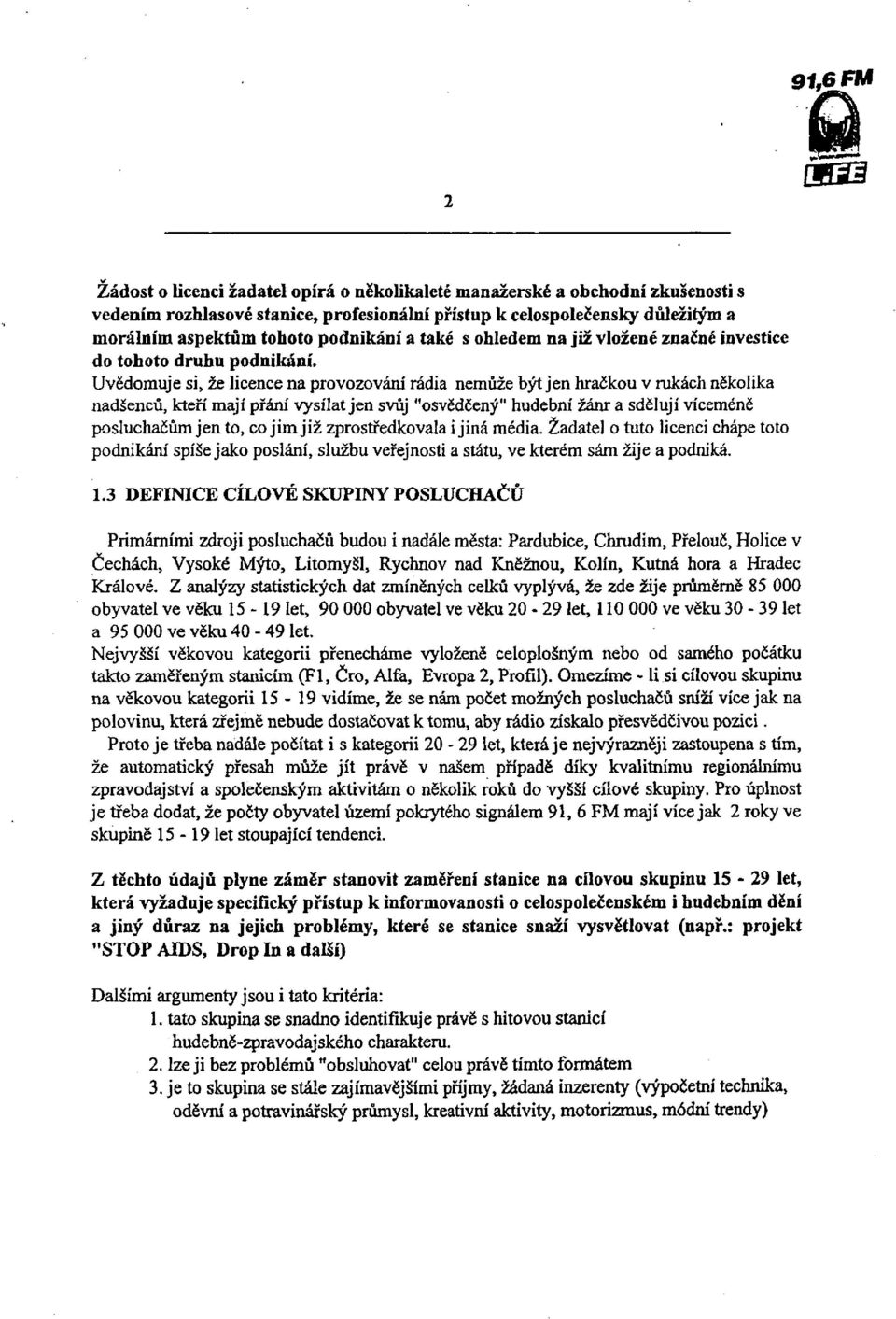 Uvědomuje si, že licence na provozování rádia nemůže být jen hračkou v rukách několika nadšenců, kteří mají přání vysílat jen svůj "osvědčený" hudební žánr a sdělují víceméně posluchačům jen to, co