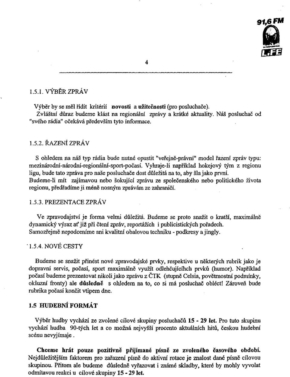 RAZENÍ ZPRÁV S ohledem na náš typ rádia bude nutné opustit "veřejně-právní" model řazení zpráv typu: mezinárodní-nárocm-regionální-sport-počasí.