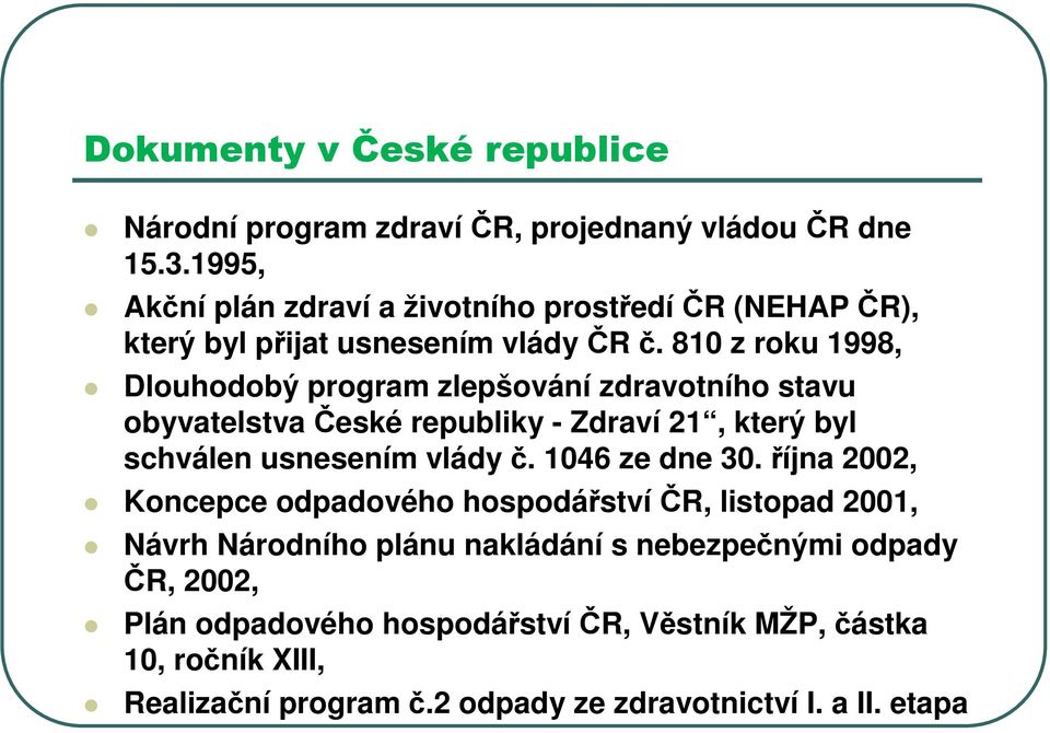 810 z roku 1998, Dlouhodobý program zlepšování zdravotního stavu obyvatelstva České republiky - Zdraví 21, který byl schválen usnesením vlády č.