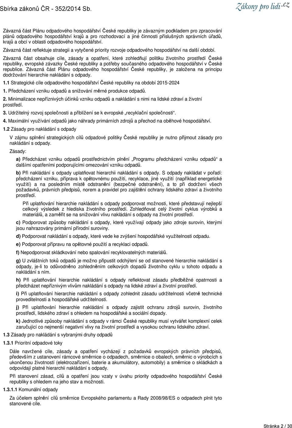 Závazná část obsahuje cíle, zásady a opatření, které zohledňují politiku životního prostředí České republiky, evropské závazky České republiky a potřeby současného odpadového hospodářství v České