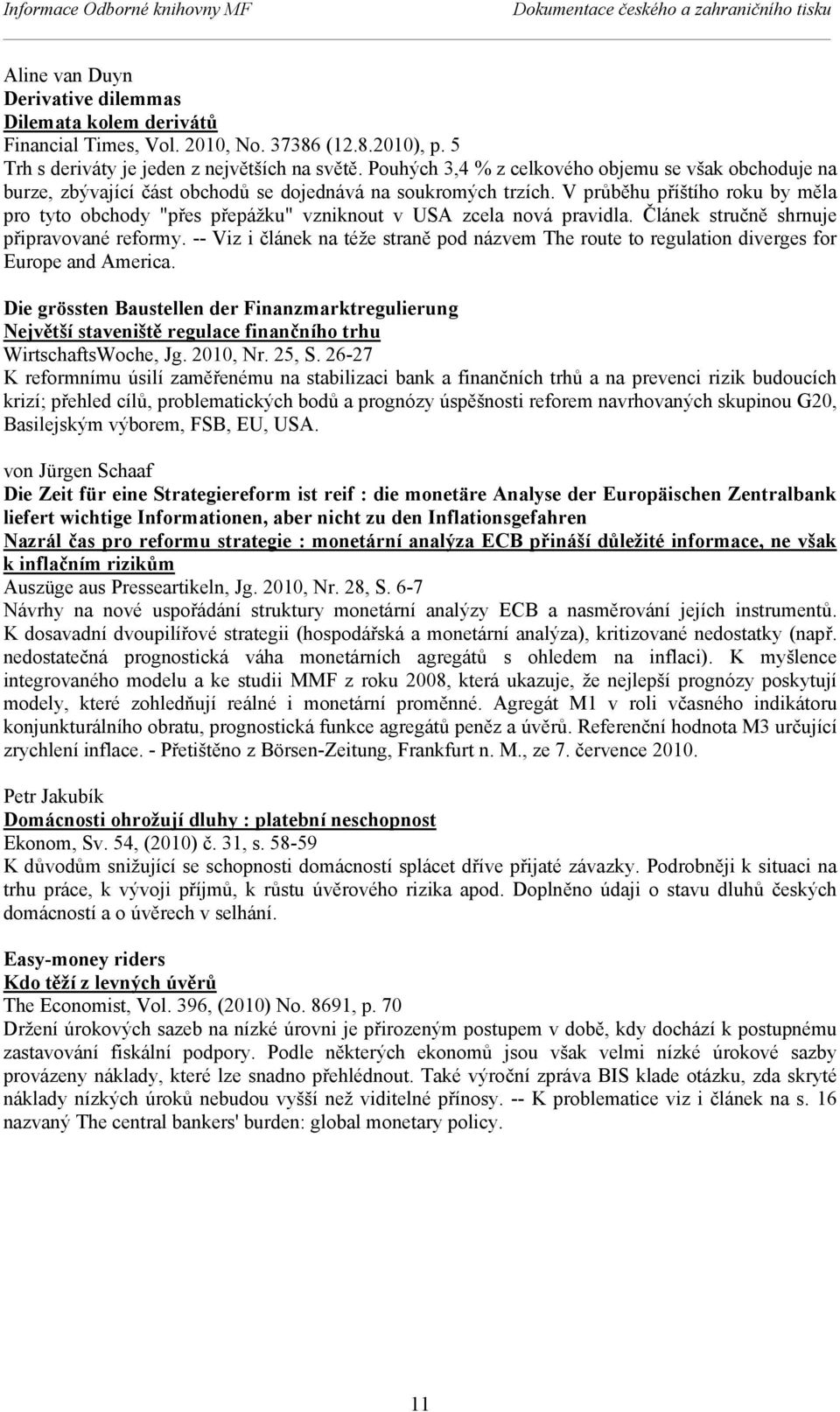 V průběhu příštího roku by měla pro tyto obchody "přes přepážku" vzniknout v USA zcela nová pravidla. Článek stručně shrnuje připravované reformy.