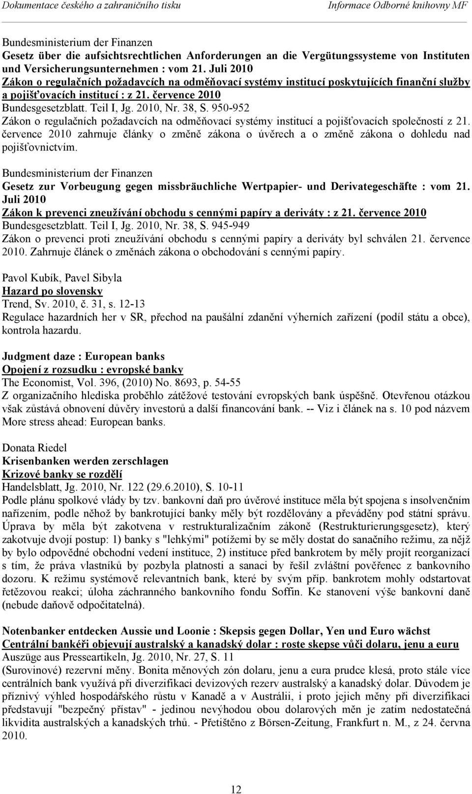 července 2010 Bundesgesetzblatt. Teil I, Jg. 2010, Nr. 38, S. 950-952 Zákon o regulačních požadavcích na odměňovací systémy institucí a pojišťovacích společností z 21.