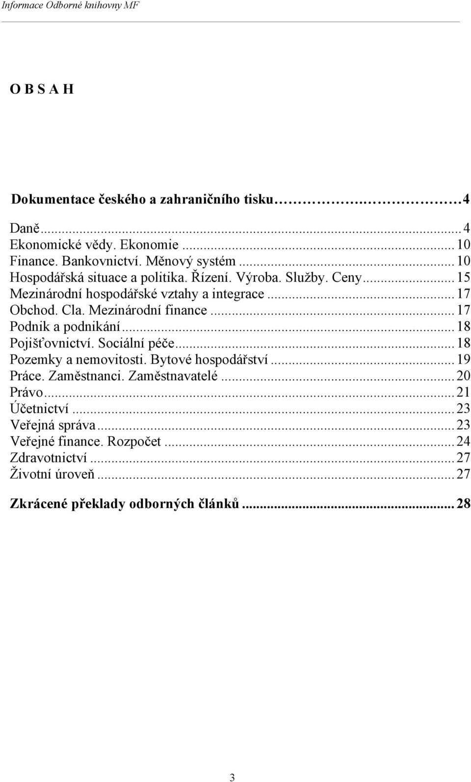 Mezinárodní finance... 17 Podnik a podnikání... 18 Pojišťovnictví. Sociální péče... 18 Pozemky a nemovitosti. Bytové hospodářství... 19 Práce. Zaměstnanci.