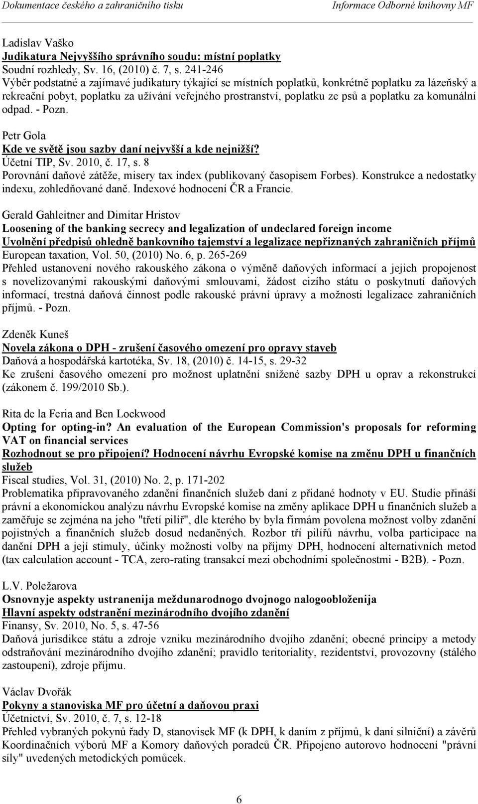 za komunální odpad. - Pozn. Petr Gola Kde ve světě jsou sazby daní nejvyšší a kde nejnižší? Účetní TIP, Sv. 2010, č. 17, s. 8 Porovnání daňové zátěže, misery tax index (publikovaný časopisem Forbes).