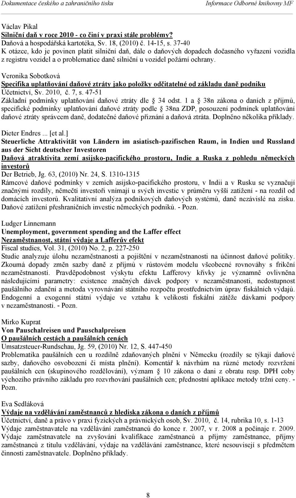 Veronika Sobotková Specifika uplatňování daňové ztráty jako položky odčitatelné od základu daně podniku Účetnictví, Sv. 2010, č. 7, s. 47-51 Základní podmínky uplatňování daňové ztráty dle 34 odst.