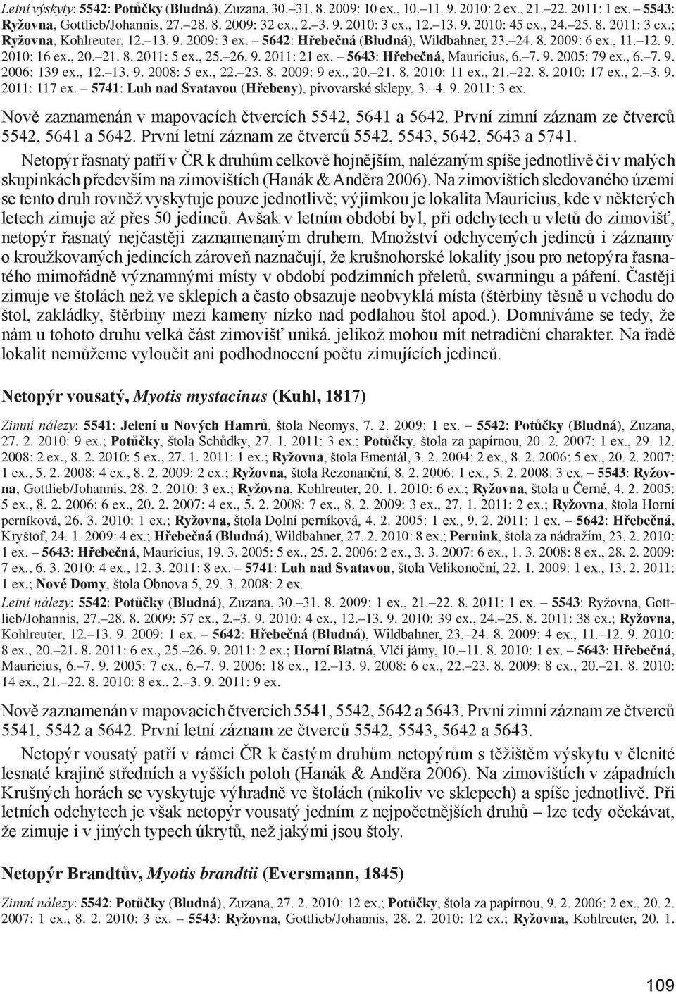 , 25. 26. 9. 2011: 21 ex. 5643: Hřebečná, Mauricius, 6. 7. 9. 2005: 79 ex., 6. 7. 9. 2006: 139 ex., 12. 13. 9. 2008: 5 ex., 22. 23. 8. 2009: 9 ex., 20. 21. 8. 2010: 11 ex., 21. 22. 8. 2010: 17 ex., 2. 3.