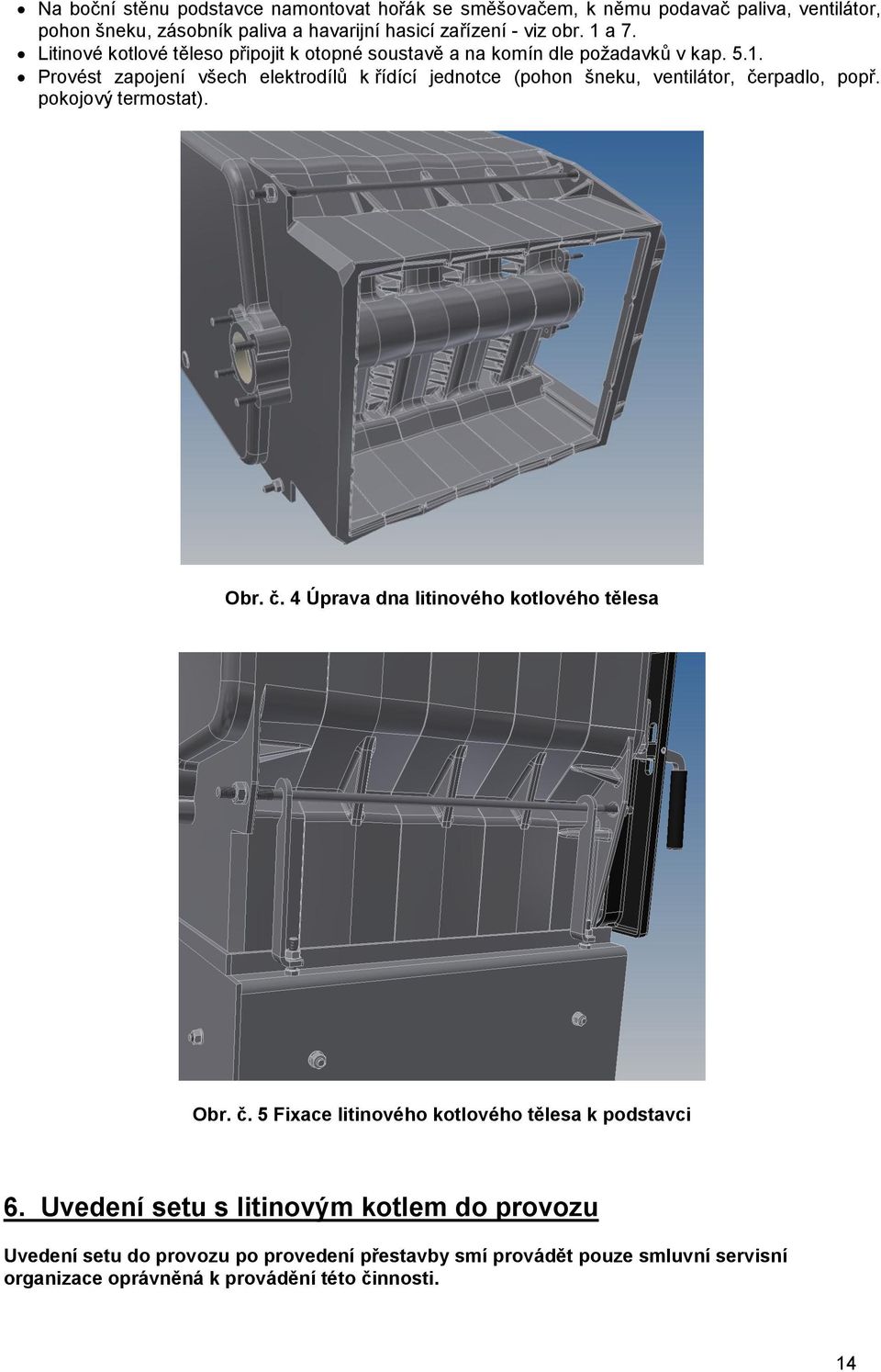 pokojový termostat). Obr. č. 4 Úprava dna litinového kotlového tělesa Obr. č. 5 Fixace litinového kotlového tělesa k podstavci 6.