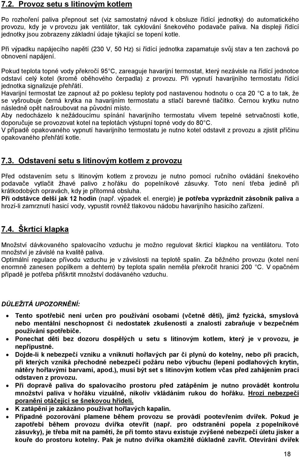 Při výpadku napájecího napětí (230 V, 50 Hz) si řídící jednotka zapamatuje svůj stav a ten zachová po obnovení napájení.