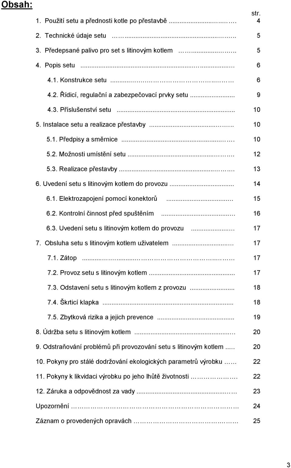 Uvedení setu s litinovým kotlem do provozu... 6.1. Elektrozapojení pomocí konektorů... 6.2. Kontrolní činnost před spuštěním... 6.3. Uvedení setu s litinovým kotlem do provozu... 7.