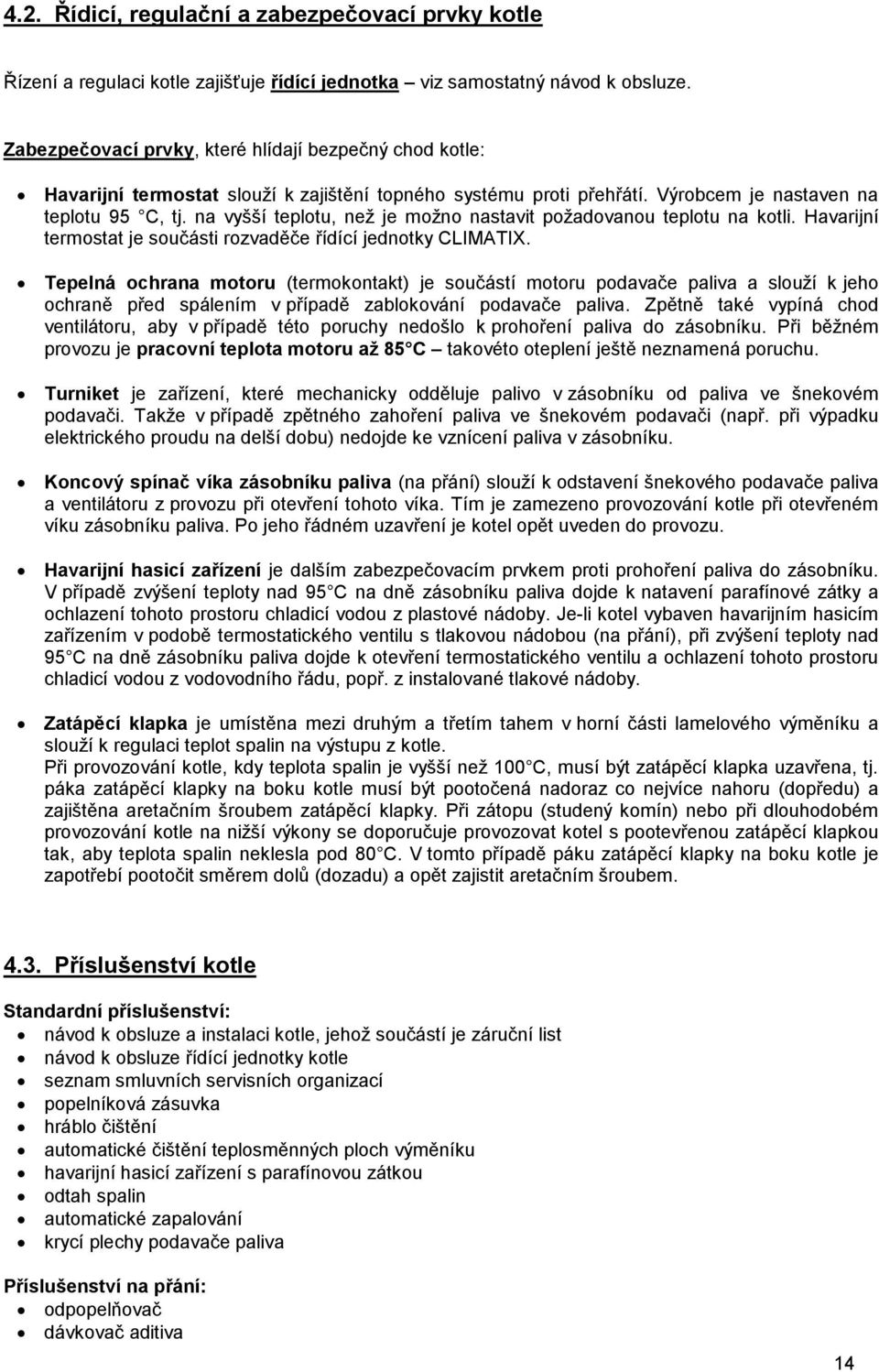 na vyšší teplotu, než je možno nastavit požadovanou teplotu na kotli. Havarijní termostat je součásti rozvaděče řídící jednotky CLIMATIX.