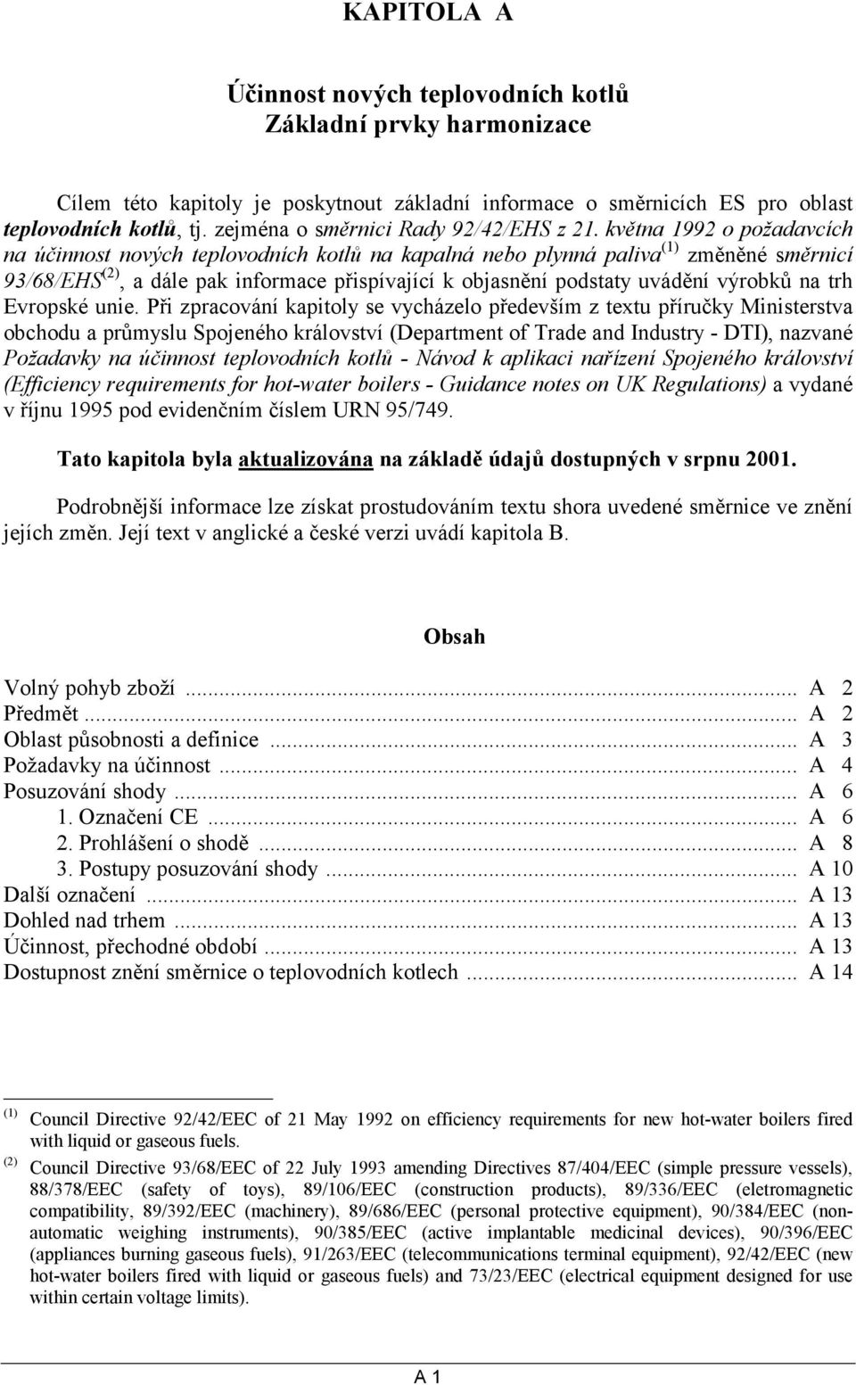 května 1992 o požadavcích na účinnost nových teplovodních kotlů na kapalná nebo plynná paliva (1) změněné směrnicí 93/68/EHS (2), a dále pak informace přispívající k objasnění podstaty uvádění