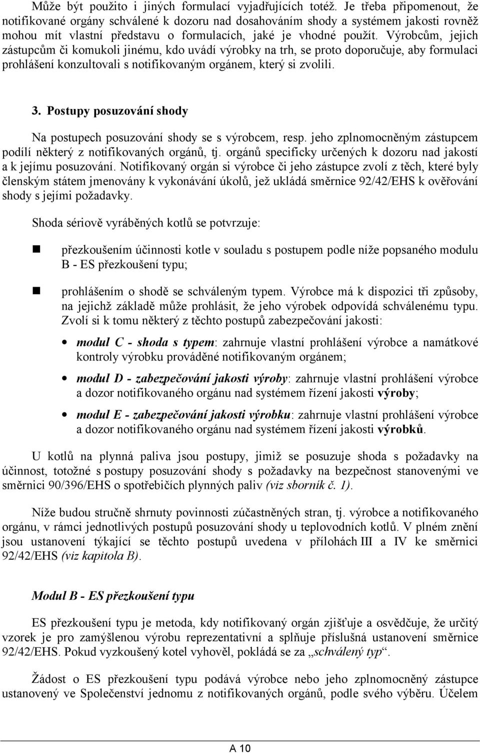 Výrobcům, jejich zástupcům či komukoli jinému, kdo uvádí výrobky na trh, se proto doporučuje, aby formulaci prohlášení konzultovali s notifikovaným orgánem, který si zvolili. 3.