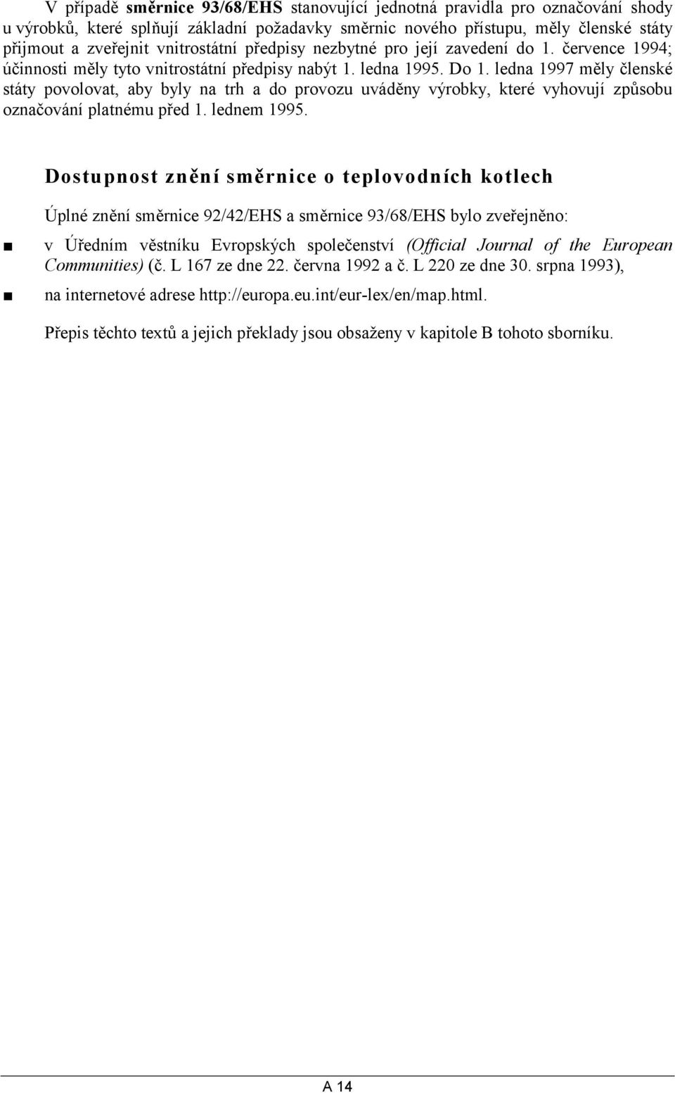 ledna 1997 měly členské státy povolovat, aby byly na trh a do provozu uváděny výrobky, které vyhovují způsobu označování platnému před 1. lednem 1995.