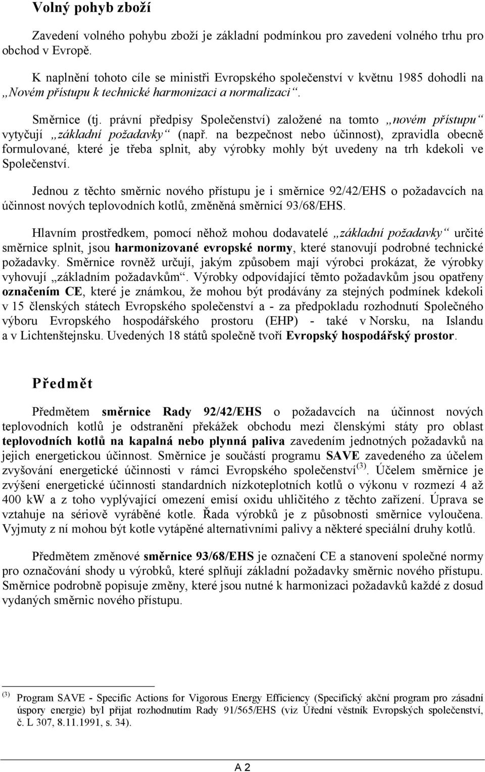 právní předpisy Společenství) založené na tomto novém přístupu vytyčují základní požadavky (např.