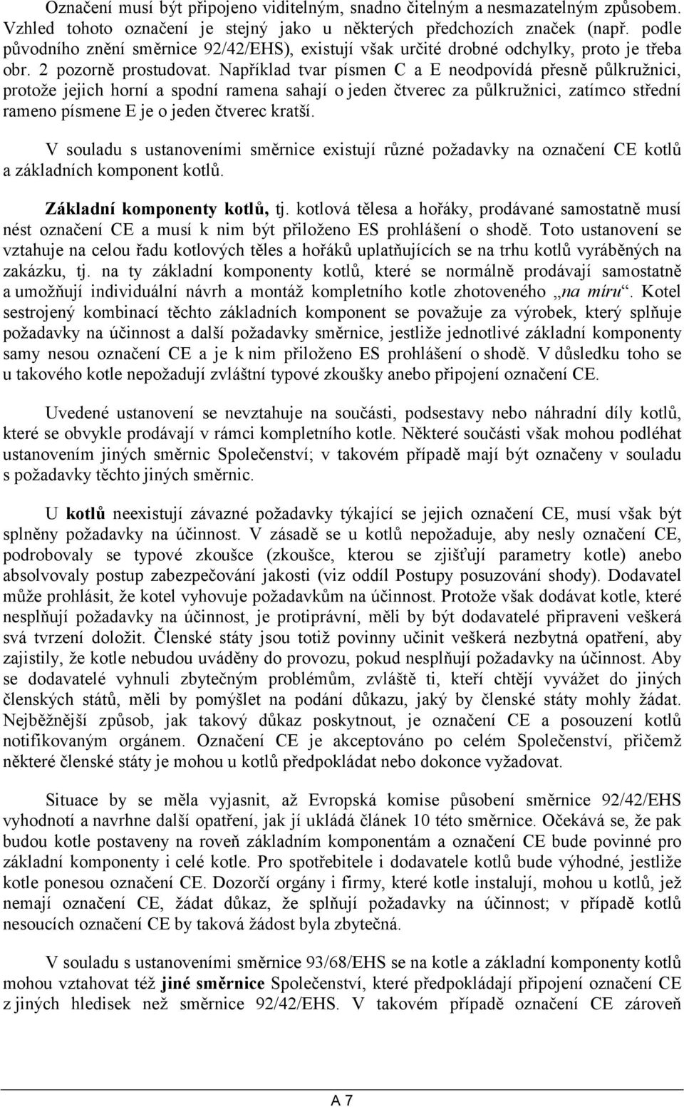 Například tvar písmen C a E neodpovídá přesně půlkružnici, protože jejich horní a spodní ramena sahají o jeden čtverec za půlkružnici, zatímco střední rameno písmene E je o jeden čtverec kratší.