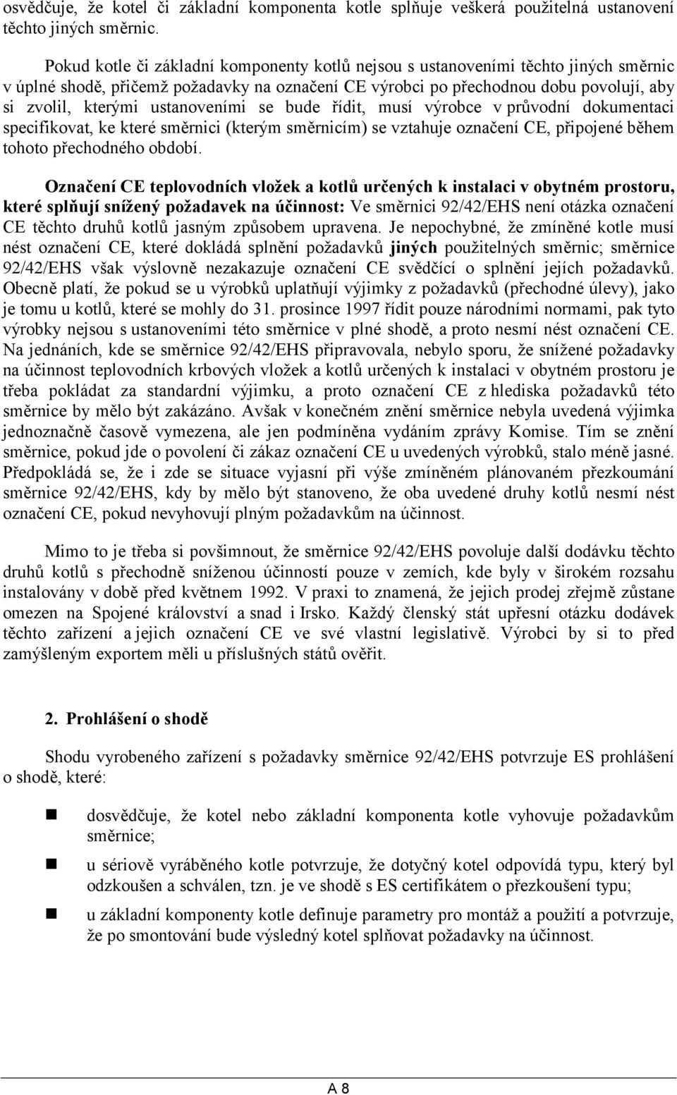 ustanoveními se bude řídit, musí výrobce v průvodní dokumentaci specifikovat, ke které směrnici (kterým směrnicím) se vztahuje označení CE, připojené během tohoto přechodného období.