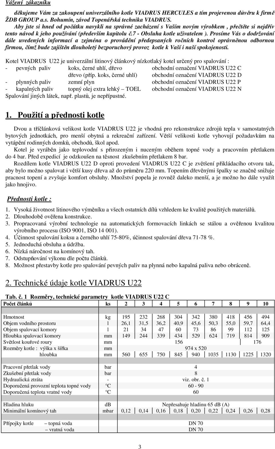 Prosíme Vás o dodržování dále uvedených informací a zejména o provádění předepsaných ročních kontrol oprávněnou odbornou firmou, čímž bude zajištěn dlouholetý bezporuchový provoz kotle k Vaší i naší