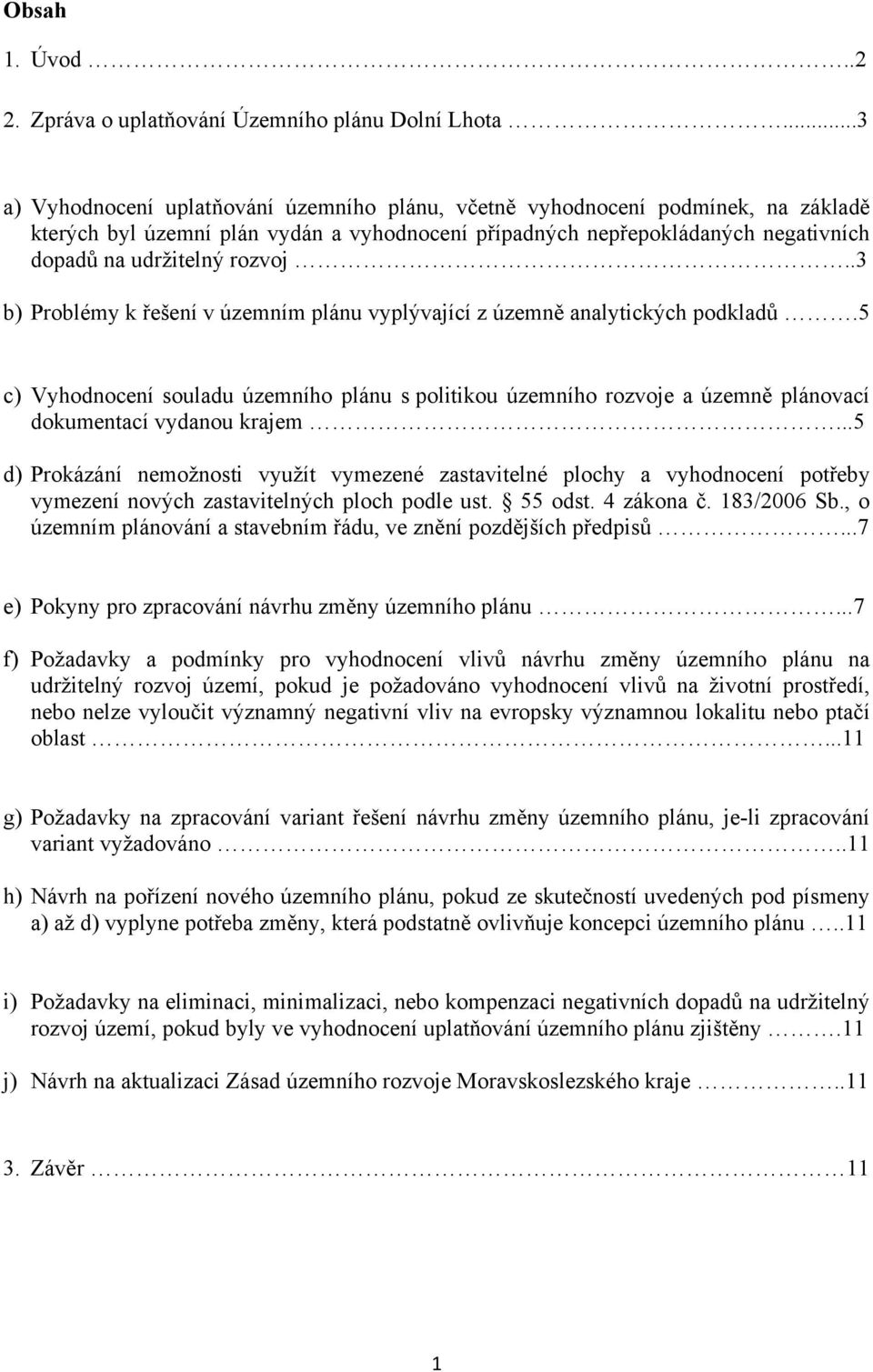 .3 b) Problémy k řešení v územním plánu vyplývající z územně analytických podkladů.5 c) Vyhodnocení souladu územního plánu s politikou územního rozvoje a územně plánovací dokumentací vydanou krajem.