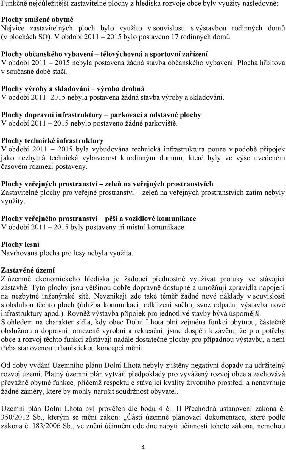 Plocha hřbitova v současné době stačí. Plochy výroby a skladování výroba drobná V období 2011-2015 nebyla postavena žádná stavba výroby a skladování.