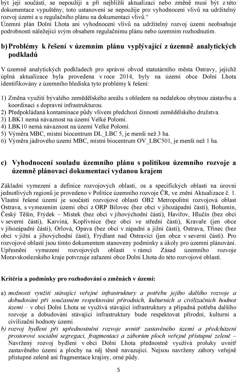 Územní plán Dolní Lhota ani vyhodnocení vlivů na udržitelný rozvoj území neobsahuje podrobnosti náležející svým obsahem regulačnímu plánu nebo územním rozhodnutím.