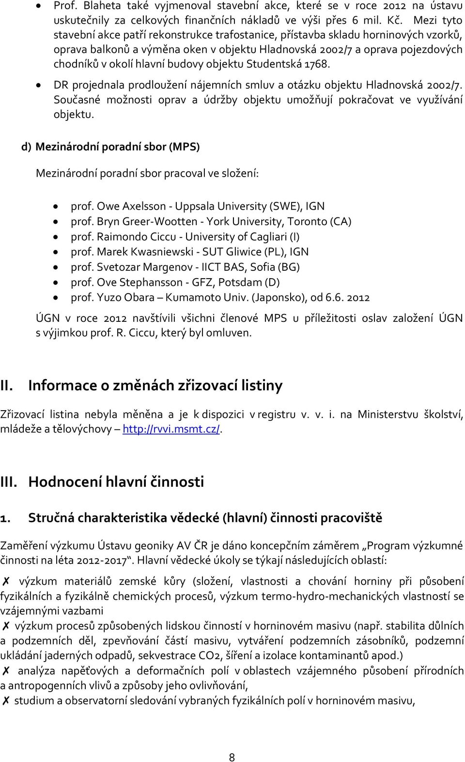 budovy objektu Studentská 1768. DR projednala prodloužení nájemních smluv a otázku objektu Hladnovská 2002/7. Současné možnosti oprav a údržby objektu umožňují pokračovat ve využívání objektu.