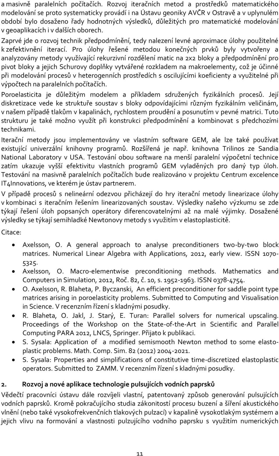 pro matematické modelování v geoaplikacích i v dalších oborech. Zaprvé jde o rozvoj technik předpodmínění, tedy nalezení levné aproximace úlohy použitelné k zefektivnění iterací.