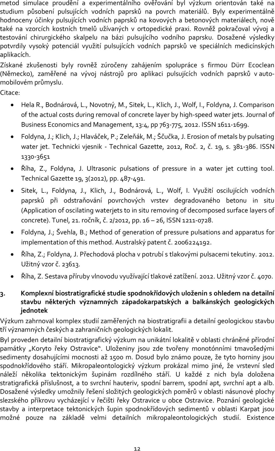 Rovněž pokračoval vývoj a testování chirurgického skalpelu na bázi pulsujícího vodního paprsku.