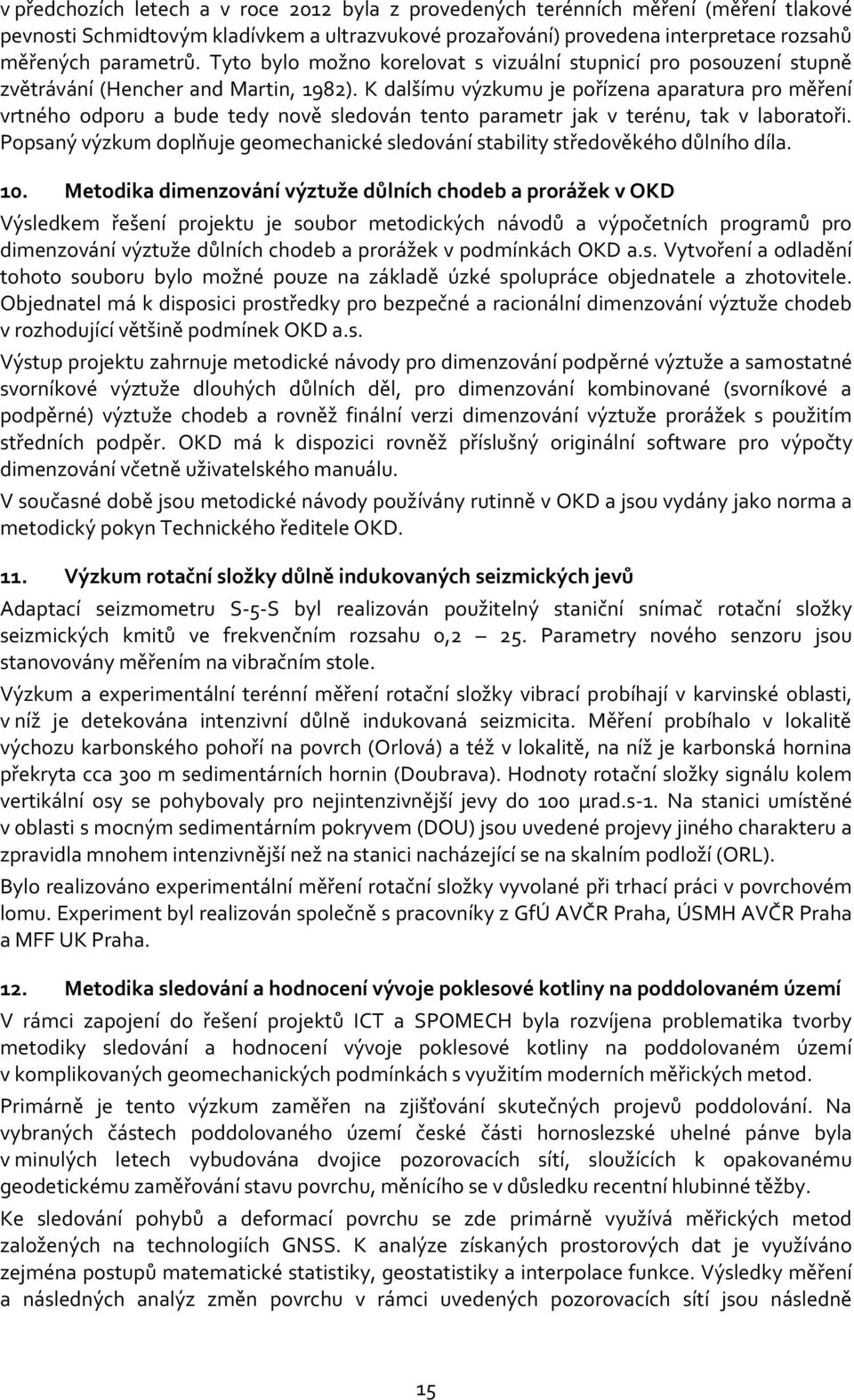 K dalšímu výzkumu je pořízena aparatura pro měření vrtného odporu a bude tedy nově sledován tento parametr jak v terénu, tak v laboratoři.