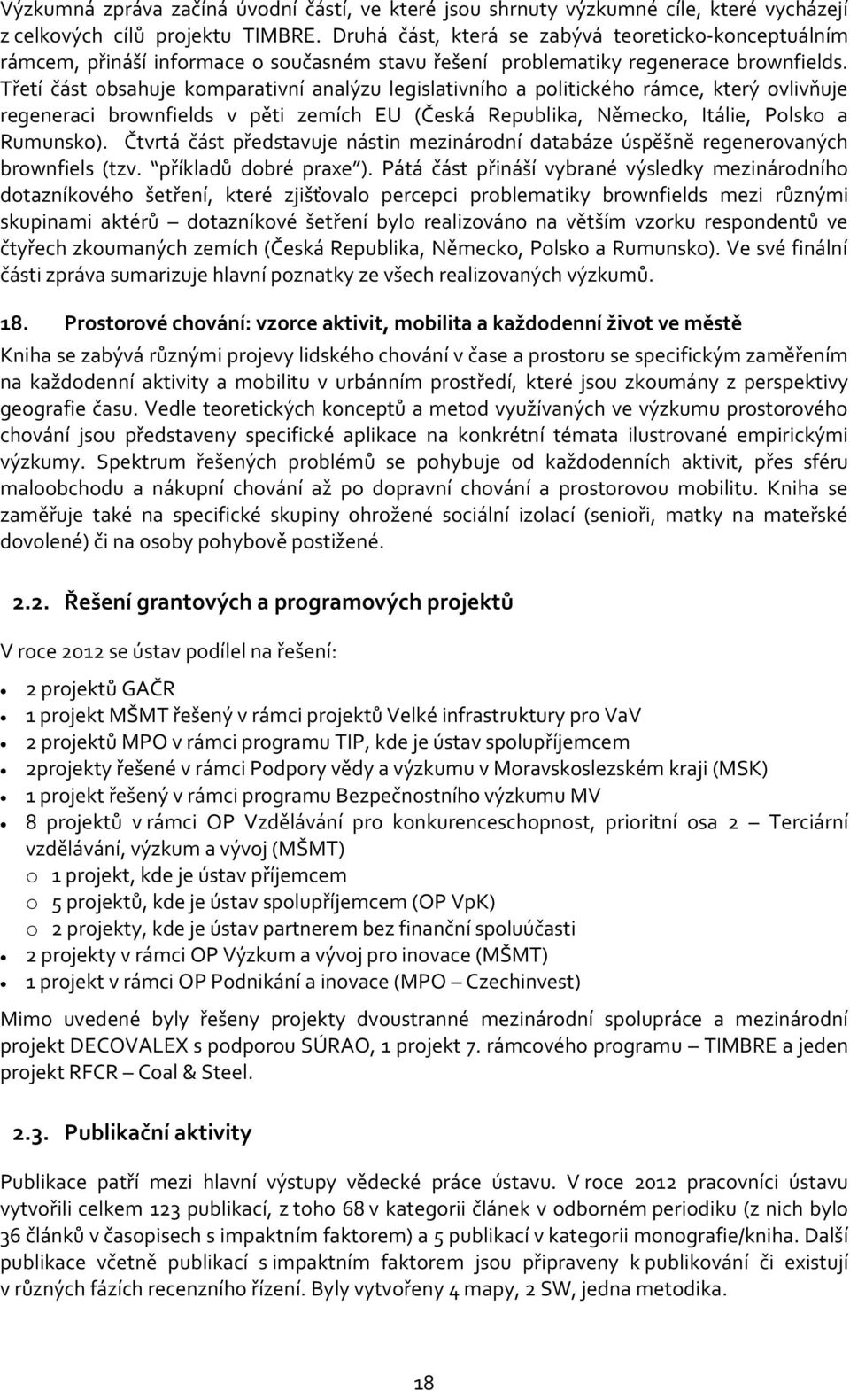 Třetí část obsahuje komparativní analýzu legislativního a politického rámce, který ovlivňuje regeneraci brownfields v pěti zemích EU (Česká Republika, Německo, Itálie, Polsko a Rumunsko).