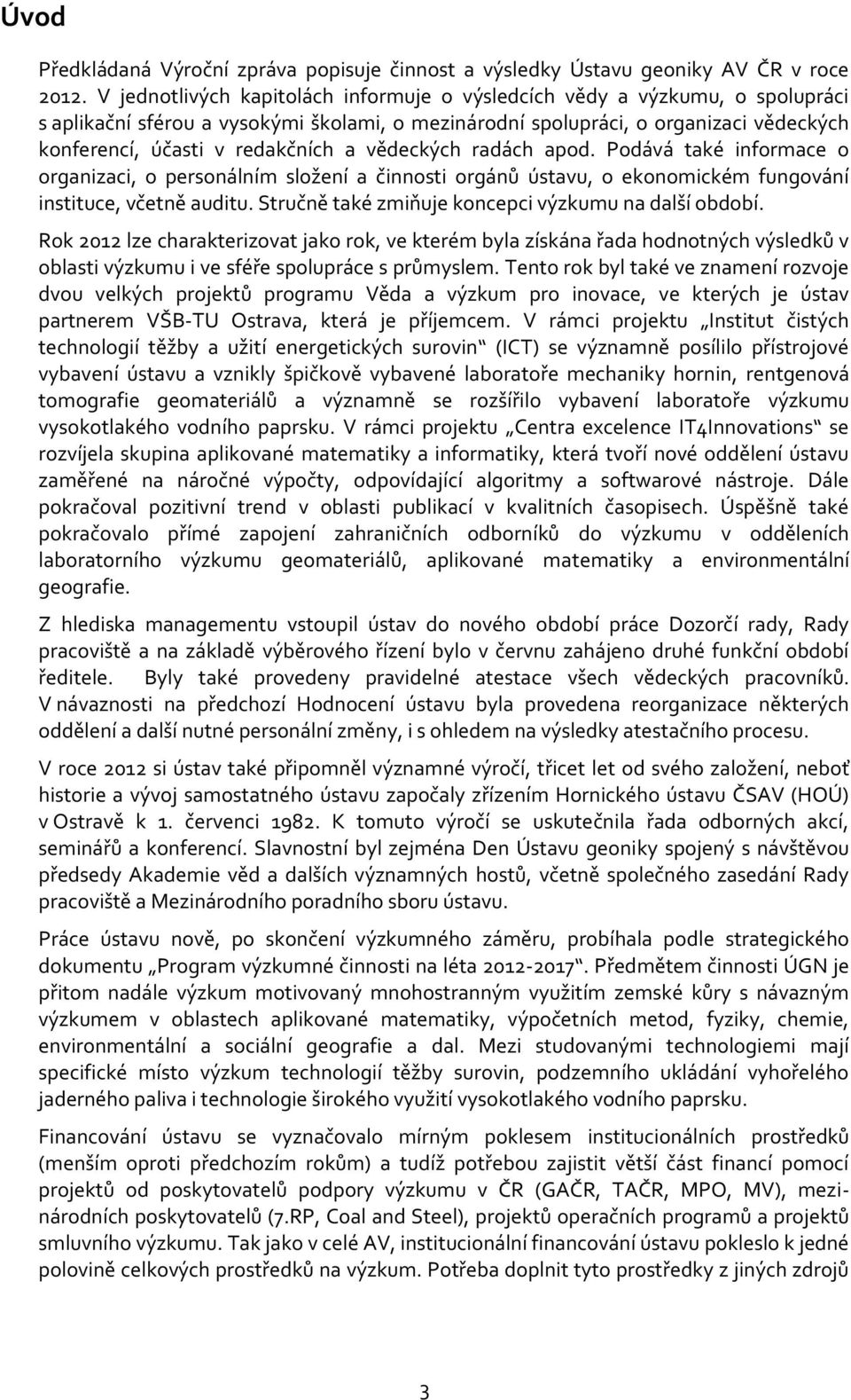 vědeckých radách apod. Podává také informace o organizaci, o personálním složení a činnosti orgánů ústavu, o ekonomickém fungování instituce, včetně auditu.