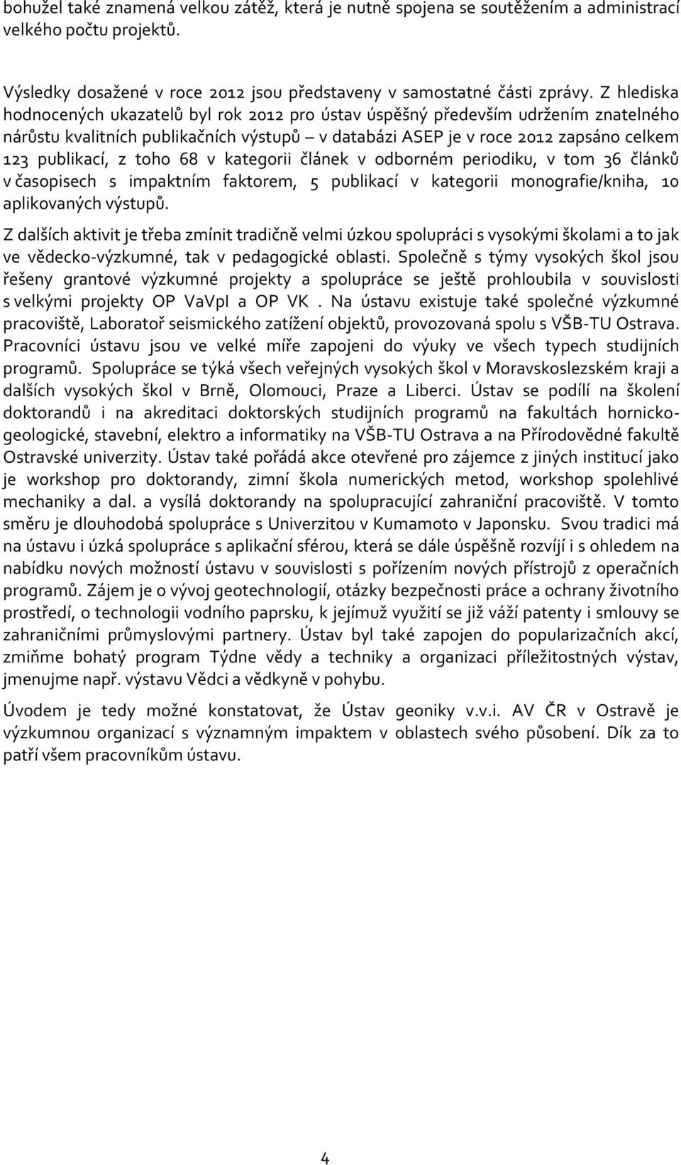 toho 68 v kategorii článek v odborném periodiku, v tom 36 článků v časopisech s impaktním faktorem, 5 publikací v kategorii monografie/kniha, 10 aplikovaných výstupů.