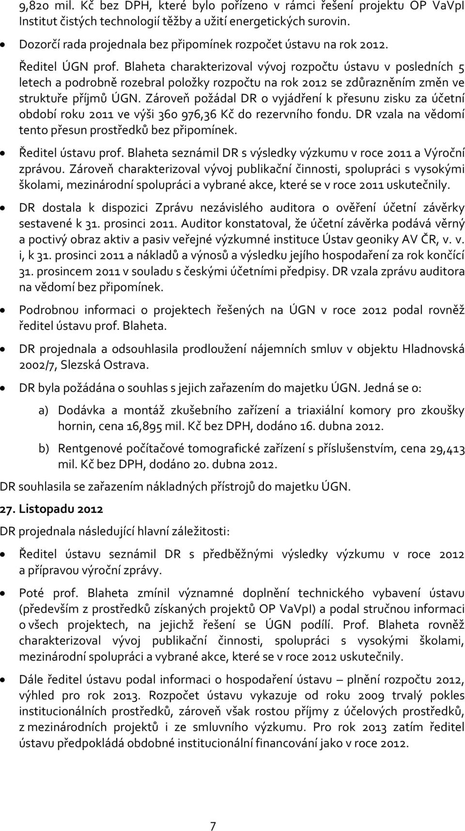 Blaheta charakterizoval vývoj rozpočtu ústavu v posledních 5 letech a podrobně rozebral položky rozpočtu na rok 2012 se zdůrazněním změn ve struktuře příjmů ÚGN.