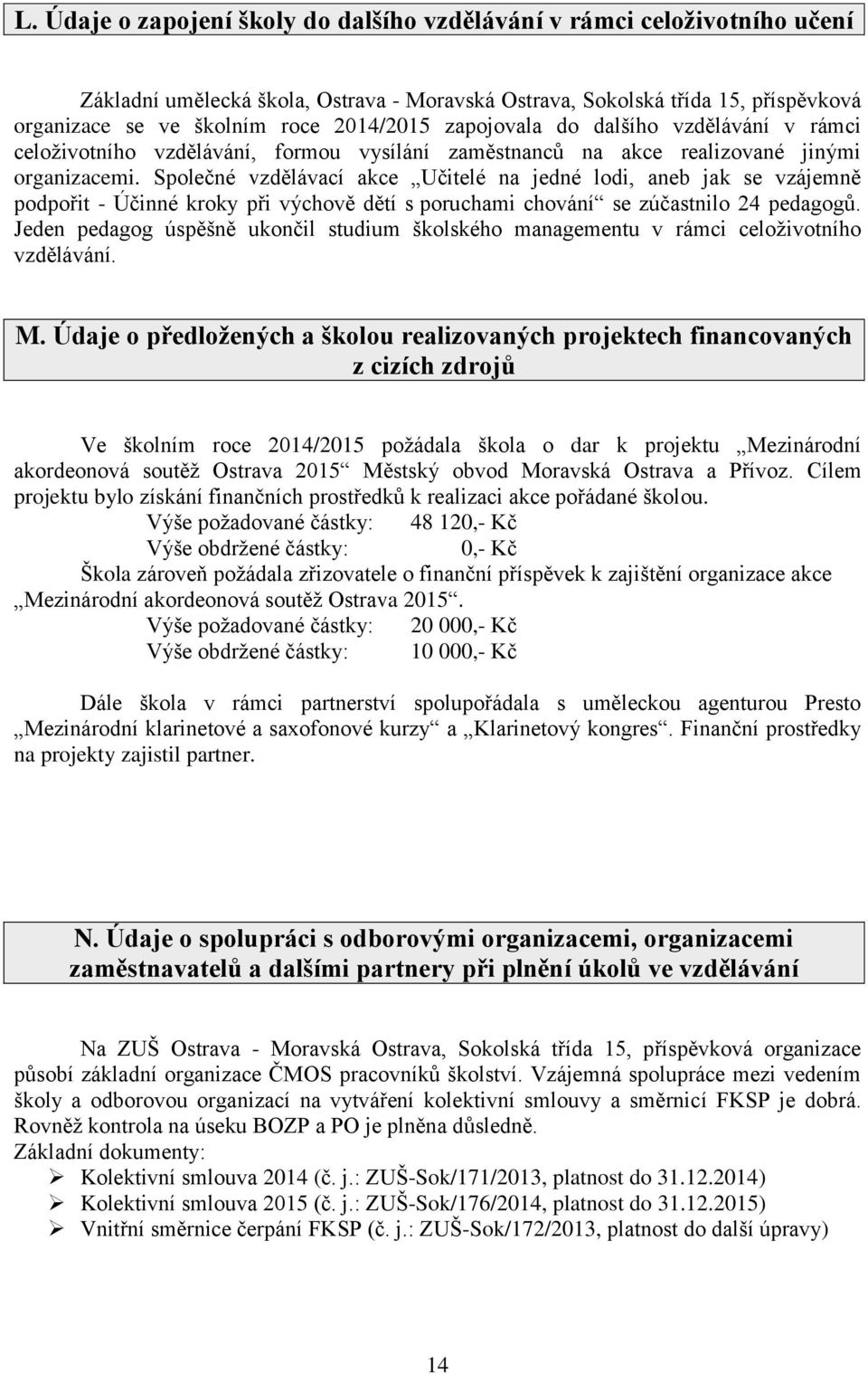 Společné vzdělávací akce Učitelé na jedné lodi, aneb jak se vzájemně podpořit - Účinné kroky při výchově dětí s poruchami chování se zúčastnilo 24 pedagogů.